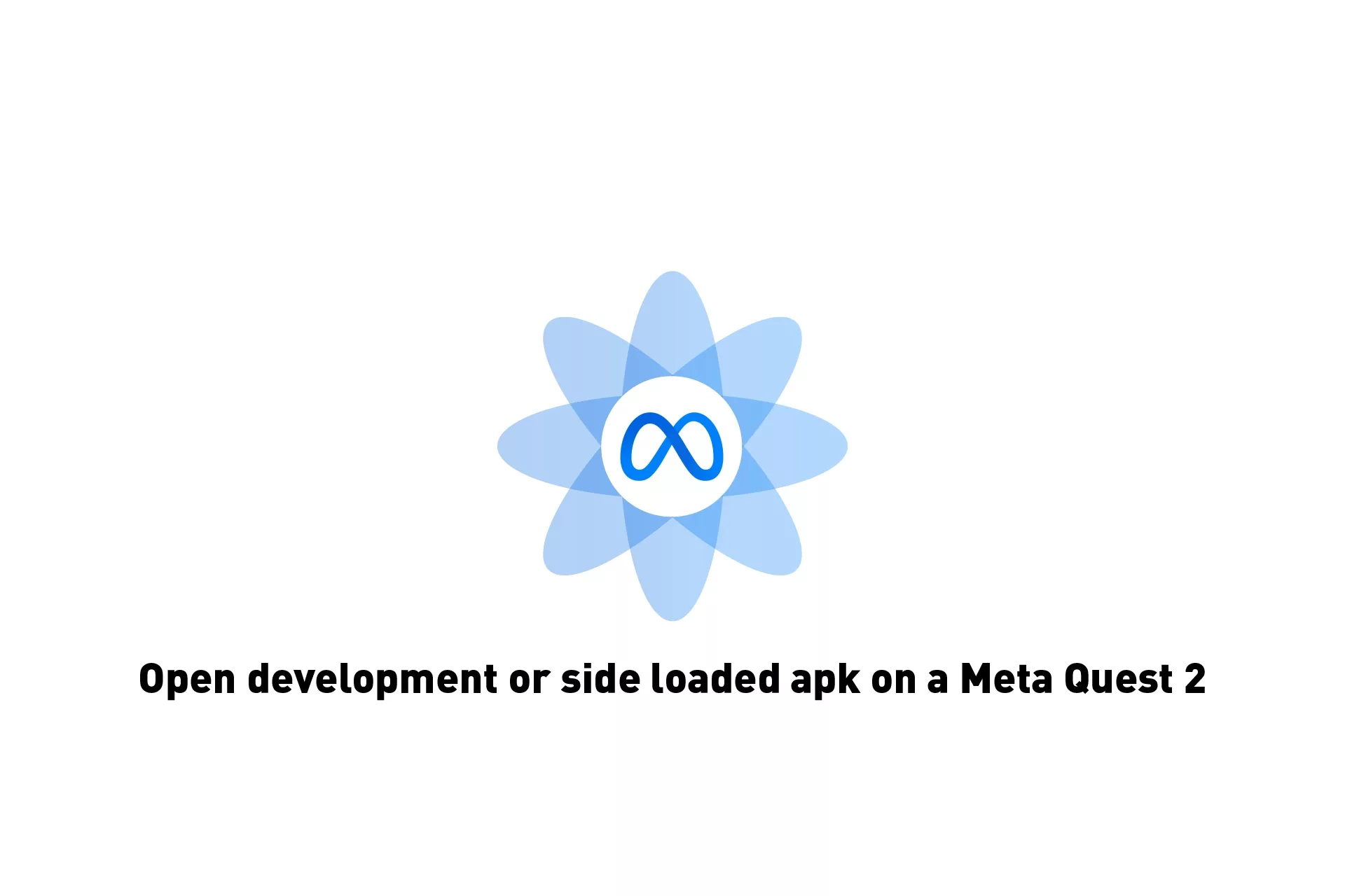 A flower that represents Meta with the text "Open development or side loaded apk on a Meta Quest 2" beneath it.